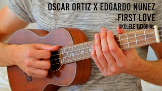 Oscar Ortiz x Edgardo Nuñez  FIRST LOVE EASY Ukulele Tutorial With Chords  Lyrics [upl. by Yelbmik]