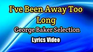 Ive Been Away Too Long  George Baker Selection Lyrics Video [upl. by Sacrod]