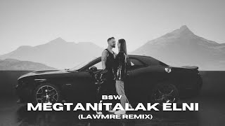 BSW  Megtanítalak Élni LAWME Remix [upl. by Gianina223]