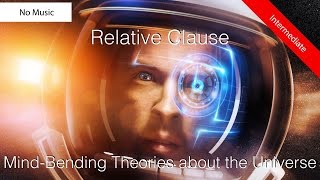 Relative Clause  Adjective Clause MindBending Universe Theories No Music [upl. by Akehsay981]