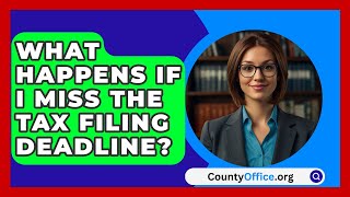 What Happens If I Miss The Tax Filing Deadline  CountyOfficeorg [upl. by Ahsenor]