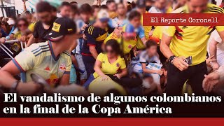 El Reporte Coronell  El vandalismo de algunos colombianos en la final de la Copa América [upl. by Rosena]