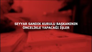 SEYYAR SANDIK KURULU BAŞKANININ ÖNCELİKLE YAPACAĞI İŞLER [upl. by Nbi]