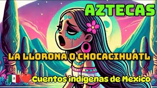 🇲🇽👶🏽 La llorona o Chocacihuatl Cuentos indígenas para niñas y niños [upl. by Marou521]