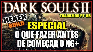 DARK SOULS 2  DETONADO HEXER BUILD  O QUE FAZER ANTES DO NG [upl. by Oab]