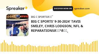 BIG C SPORTS 9302024 TAVIS SMILEY CHRIS LODGSON NFL amp REPARATIONS🇺🇸 [upl. by Eciryt]