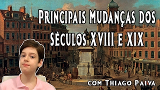 As Principais Mudanças dos Séculos 18 e 19 ● Resumo  Vídeo Aula de História [upl. by Laicram]