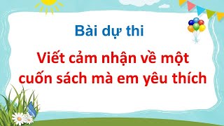 Bài dự thi Viết cảm nhận về một cuốn sách mà em yêu thích [upl. by Fitts55]