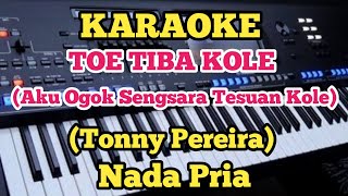 Karaoke Toe Tiba Kole  Tonny Pereira  Nada Pria [upl. by Forrer]