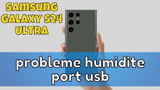 probleme humidite port usb Samsung Galaxy S24 Ultra [upl. by Baese]