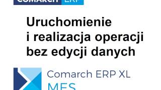 Comarch ERP XL MES  Uruchomienie i realizacja operacji bez edycji danych [upl. by Artnoed239]