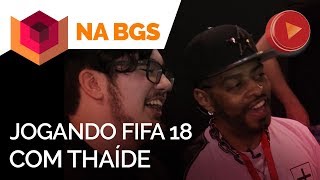 Jogando FIFA 18 com Thaíde BGS 2017 [upl. by Javler624]