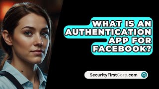 What Is An Authentication App For Facebook  SecurityFirstCorpcom [upl. by Suiramed]