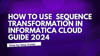 14Sequence Transformation in Informatica Cloud Guide 2024 [upl. by Ayatnwahs70]