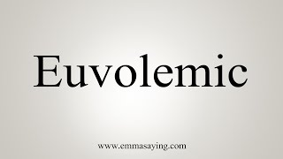 How To Say Euvolemic [upl. by Muriah]