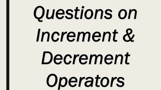 QUESTIONS ON INCREMENT amp DECREMENT OPERATORS [upl. by Tobie266]