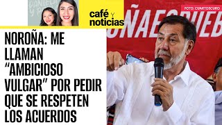 Análisis ¬Noroña me llaman “ambicioso vulgar” por pedir que respeten los acuerdos llama a diálogo [upl. by Evangelina]