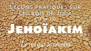 Jehoïakim le roi qui se révolta  Leçons pratiques sur les rois de Juda 1719 [upl. by Redd]