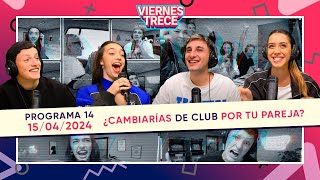 ¿CAMBIARÍAS DE CLUB POR TU PAREJA 🎽😱 ViernesTrece del 150424  PROGRAMA 14 [upl. by Marinelli]