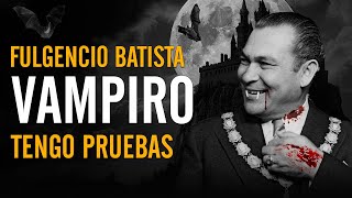 FULGENCIO BATISTA ERA VAMPIRO 👀 Las pruebas definitivas [upl. by Udell]