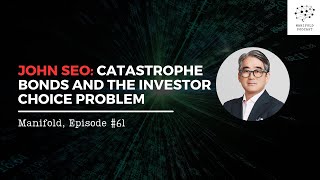 John Seo Catastrophe Bonds and the Investor Choice Problem — Manifold 61 [upl. by Heaps]