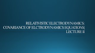 Relativistic Electrodynamics Covariant Formulation of Electrodynamics Equations  Lecture 2 [upl. by Ariait]