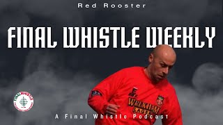 FINAL WHISTLE WEEKLY  Red Rooster [upl. by Blanchard]