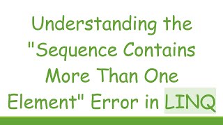 Understanding the quotSequence Contains More Than One Elementquot Error in LINQ [upl. by Zosima]