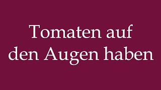 How to Pronounce Tomaten auf den Augen haben Correctly in German [upl. by Warring]