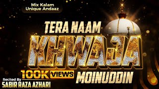 Tera Naam Khwaja Moinuddin  🔥🔥🔥Mix Kalam  Sabir Raza Surat [upl. by Yetti]