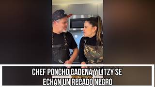 CHEF PONCHO CADENA Y LITZY SE ECHAN UN RECADO NEGRO [upl. by Remoh]