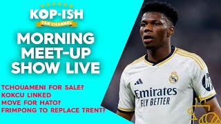 TCHOUAMENI FOR SALE  KOKCU LINKED  HATO LINKED  FRIMPONG REPLACE TRENT  MORNING  MEETUP LIVE [upl. by Esteban878]