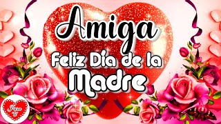 FELIZ DIA DE LA MADRE AMIGA con Hermoso Mensaje de FELIZ DIA PARA TI 💗🌹 Gracias MAMÁ [upl. by Yerdna158]