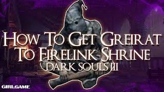 DARK SOULS III  How to get Greirat to Firelink Shrine [upl. by Serafina931]