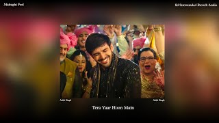 Tera Yaar Hoon Main  8d Reverb Audio   Arijit Singh  Sonu Ke Titu Ki Sweety  Midnight Feel [upl. by Marika]