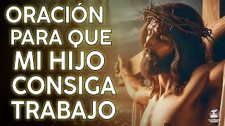 ORACIÓN A JESÚS PARA QUE MI HIJO CONSIGA TRABAJO URGENTE [upl. by Adaha]