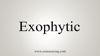 How To Say Exophytic [upl. by Culver169]