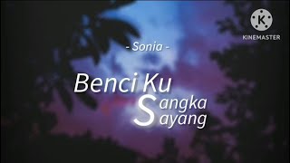 Benci Ku Sangka Sayang  Sonia lirik [upl. by Gurevich]