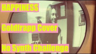 HAPPINESS Goldfrapp Cover No Synth Challenge [upl. by Sucul913]