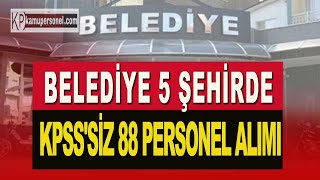 BELEDİYE 5 ŞEHİRDE KPSSSiZ 88 PERSONEL ALIMI [upl. by Traggat]