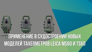 Применение в судостроении новых моделей тахеометров Leica MS60 и TS60 [upl. by Aihtela688]