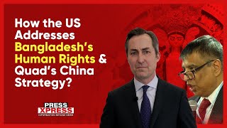 How the US Addresses Bangladesh’s Human Rights and Quad’s China Strategy Press Xpress [upl. by Errol]