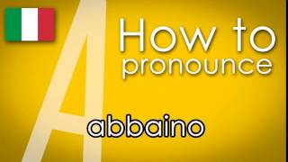 Come si dice how to pronounce  ABBAINO [upl. by Enileqcaj]