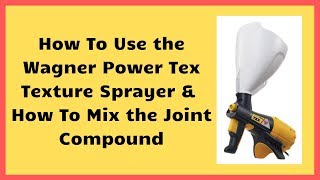 How to Use the Wagner Power Tex Texture Sprayer amp Mixing Joint Compound [upl. by Stroup288]