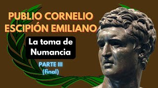 PUBLIO CORNELIO ESCIPIÓN EMILIANO La toma de NUMANCIA III  PODCAST DOCUMENTAL [upl. by Odnomar]