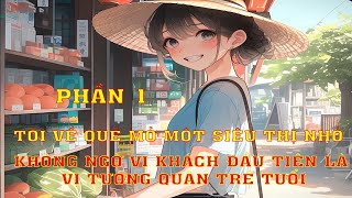 TÔI VỀ QUÊ MỞ MỘT SIÊU THỊ NHỎ  KHÔNG NGỜ VỊ KHÁCH ĐẦU TIÊN LÀ VỊ TƯỚNG QUÂN TRẺ TUỔI  P1 [upl. by Nickolaus]