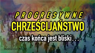 PROGRESYWNE Chrześcijaństwo  czas końca jest bliski  Aleksander MACHA chrześcijaństwo [upl. by Burleigh509]