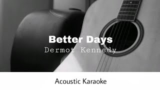 Dermot Kennedy  Better Days Acoustic Karaoke [upl. by Simetra739]