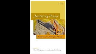 Oliver Crisp James Arcadi amp Jordan Wessling  Analyzing Prayer Theological amp Philosophical Essays [upl. by Shultz]