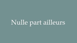 How to Pronounce Nulle part ailleurs Nowhere else Correctly in French [upl. by Asilec]